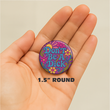 Load image into Gallery viewer, 1.5” Button - Don't Be A Dick Flowers 1960s Psychedelic Vibe