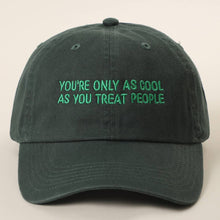 Load image into Gallery viewer, YOU'RE ONLY AS COOL AS YOU TREAT PEOPLE Embroidered Cap