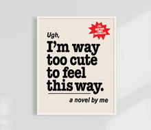 Load image into Gallery viewer, Ugh, I'm way too cute for this Print. Funny Book Cover Art