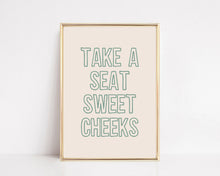 Load image into Gallery viewer, Take A Seat Sweet Cheeks | Funny Bathroom Wall Art Print