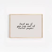 Load image into Gallery viewer, Text Me If You Run Out of Toilet Paper | Funny Bathroom Art