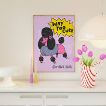 Load image into Gallery viewer, Way Too Cute for this Shit Art Print