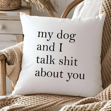 Load image into Gallery viewer, My dog &amp; I talk shit about you Throw Pillow Cover Home Decor