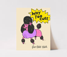 Load image into Gallery viewer, Way Too Cute for this Shit Art Print
