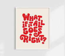 Load image into Gallery viewer, What If It All Goes Right Print