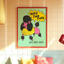 Load image into Gallery viewer, Way Too Cute for this Shit Art Print