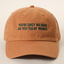Load image into Gallery viewer, YOU'RE ONLY AS COOL AS YOU TREAT PEOPLE Embroidered Cap