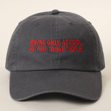 Load image into Gallery viewer, YOU'RE ONLY AS COOL AS YOU TREAT PEOPLE Embroidered Cap