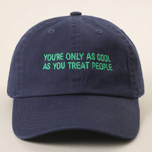 Load image into Gallery viewer, YOU'RE ONLY AS COOL AS YOU TREAT PEOPLE Embroidered Cap