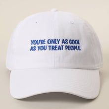 Load image into Gallery viewer, YOU'RE ONLY AS COOL AS YOU TREAT PEOPLE Embroidered Cap