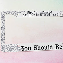 Load image into Gallery viewer, License Plate Frame, Who's Afraid Of Little Old Me