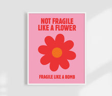 Load image into Gallery viewer, Not Fragile Like A Flower, Fragile like a Bom  | Femin Print