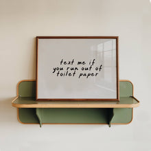 Load image into Gallery viewer, Text Me If You Run Out of Toilet Paper | Funny Bathroom Art