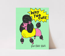 Load image into Gallery viewer, Way Too Cute for this Shit Art Print