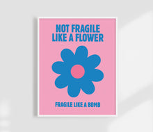 Load image into Gallery viewer, Not Fragile Like A Flower, Fragile like a Bom  | Femin Print