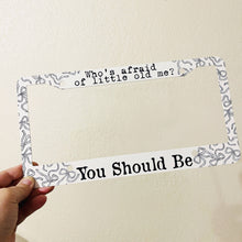Load image into Gallery viewer, License Plate Frame, Who's Afraid Of Little Old Me
