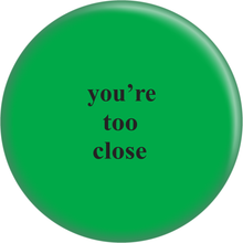 Load image into Gallery viewer, Pin-on Button - 1 Inch - "You're Too Close"
